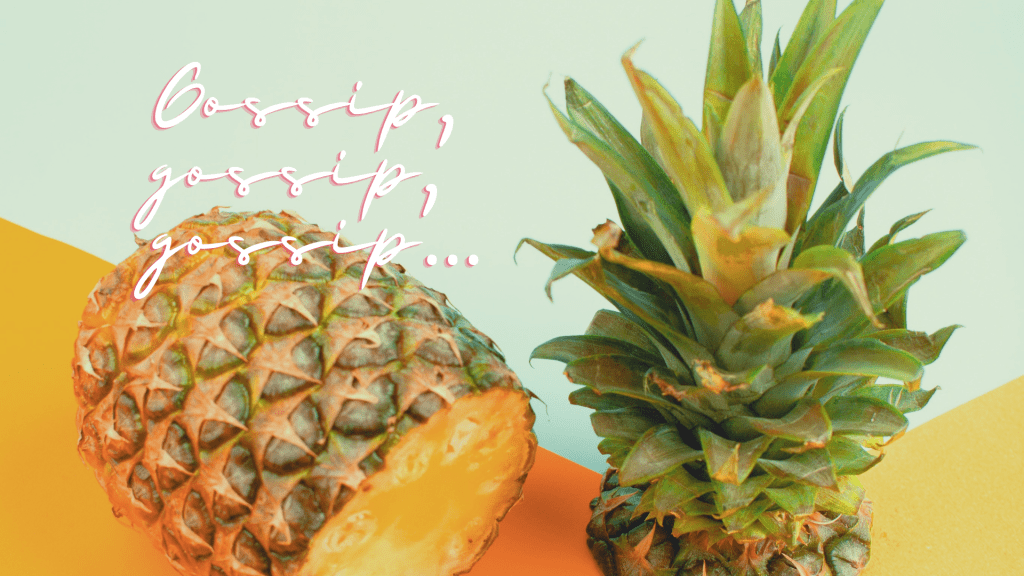 Image of pineapple cut in half with text "gossip, gossip, gossip..."